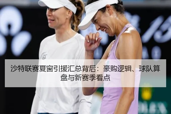 沙特联赛夏窗引援汇总背后：豪购逻辑、球队算盘与新赛季看点 | caijingwang